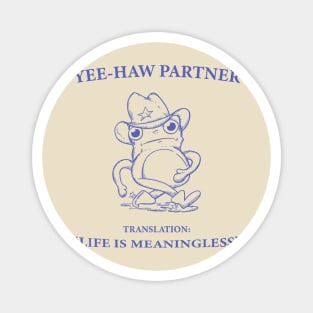 Yee Haw Partner Translation Life Is Meaningless Magnet